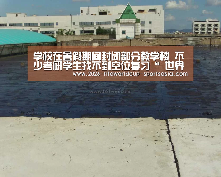 学校在暑假期间封闭部分教学楼 不少考研学生找不到空位复习“ 世界杯APP下载”(图1) 世界杯APP下载
