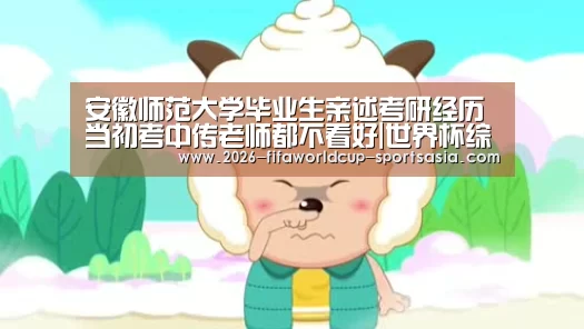 安徽师范大学毕业生亲述考研经历 当初考中传老师都不看好|世界杯综合娱乐平台(图2) 世界杯热门赛事