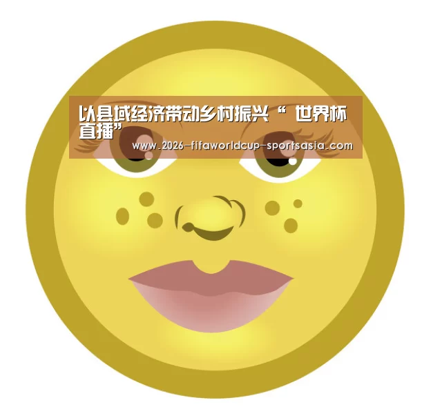 以县域经济带动乡村振兴“ 世界杯直播”(图3) 世界杯综合娱乐平台